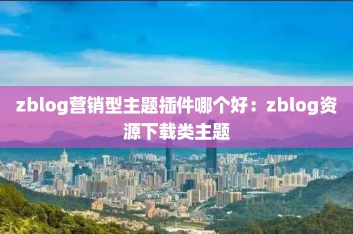 zblog营销型主题插件哪个好：zblog资源下载类主题